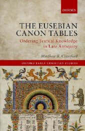 book The Eusebian Canon Tables: Ordering Textual Knowledge in Late Antiquity (Oxford Early Christian Studies)