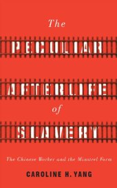 book The Peculiar Afterlife of Slavery: The Chinese Worker and the Minstrel Form