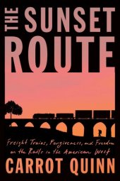 book The Sunset Route: Freight Trains, Forgiveness, and Freedom on the Rails in the American West