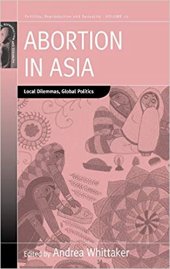 book Abortion in Asia: Local Dilemmas, Global Politics