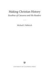 book Making Christian History: Eusebius of Caesarea and His Readers