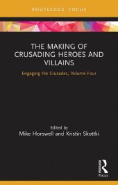 book The Making of Crusading Heroes and Villains: Engaging the Crusades, Volume Four