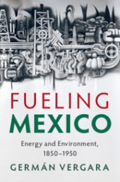 book Fueling Mexico: Energy and Environment, 1850–1950