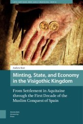 book Minting, State, and Economy in the Visigothic Kingdom: From Settlement in Aquitaine to the First Decade of the Muslim Conquest of Spain