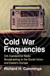 book Cold War Frequencies: CIA Clandestine Radio Broadcasting to the Soviet Union and Eastern Europe