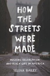 book How the Streets Were Made: Housing Segregation and Black Life in America