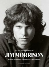 book The Collected Works of Jim Morrison: Poetry, Journals, Transcripts, and Lyrics