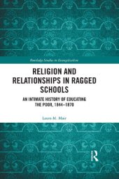 book Religion and Relationships in Ragged Schools: An Intimate History of Educating the Poor, 1844-1870