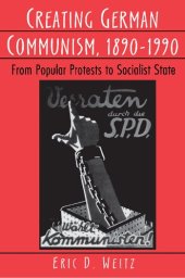 book Creating German Communism, 1890-1990: From Popular Protests to Socialist State