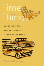 book Time for things : labor, leisure, and the rise of mass consumption