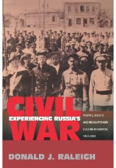 book Experiencing Russia's Civil War: Politics, Society, and Revolutionary Culture in Saratov, 1917-1922