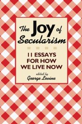 book The Joy of Secularism: 11 Essays for How We Live Now