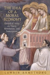 book The Idea of a Moral Economy: Gerard of Siena on Usury, Restitution, and Prescription