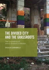 book The Divided City and the Grassroots: The (Un)making of Ethnic Divisions in Mostar