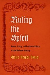 book Ruling the Spirit: Women, Liturgy, and Dominican Reform in Late Medieval Germany (The Middle Ages Series)