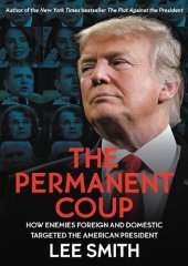 book The Permanent Coup; How Enemies Foreign and Domestic Targeted the American President