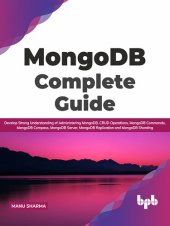 book MongoDB Complete Guide: Develop Strong Understanding of Administering MongoDB, CRUD Operations, MongoDB Commands, MongoDB Compass, MongoDB Server, MongoDB Replication and MongoDB Sharding