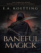 book Baneful Magick (The Complete Works of E.A. Koetting Book 3)