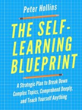 book The Self-Learning Blueprint: A Strategic Plan to Break Down Complex Topics, Comprehend Deeply, and Teach Yourself Anything (Learning how to Learn Book 3)