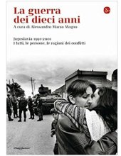 book La guerra dei dieci anni. Jugoslavia 1991-2001: i fatti, i personaggi, le ragioni dei conflitti