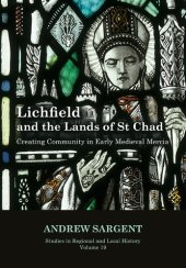 book Lichfield and the Lands of St Chad: Creating Community in Early Medieval Mercia