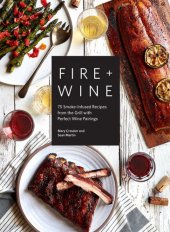 book Fire & wine : 75 smoke-infused recipes from the grill with perfect wine pairings