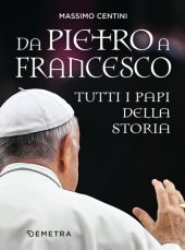 book Da Pietro a Francesco. Tutti i papi della Storia