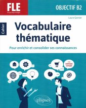 book FLE (Français langue étrangère). Objectif B2. Vocabulaire thématique. Cahier pour enrichir et consolider ses connaissances avec exercices corrigés.