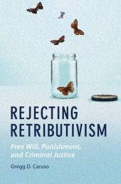 book Rejecting Retributivism: Free Will, Punishment, and Criminal Justice