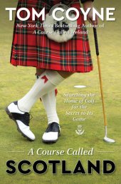 book A Course Called Scotland: Searching the Home of Golf for the Secret to Its Game