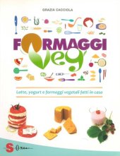 book Formaggi veg : latte, yogurt e formaggi vegetali fatti in casa per una cucina gustosa, fresca, leggera e naturale