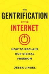 book The Gentrification of the Internet : How to Reclaim Our Digital Freedom