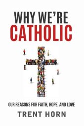 book Why We're Catholic: Our Reasons for Faith, Hope, and Love