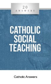 book 20 Answers - Catholic Social Teaching (20 Answers Series from Catholic Answers Book 38)