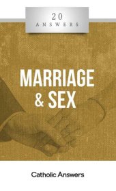 book 20 Answers - Marriage & Sex (20 Answers Series from Catholic Answers Book 32)