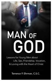 book Man of God: Lessons for Young Men About Life, Sex, Friendship, Vocation, & Loving with the Heart of Christ