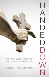 book Handed Down: The Catholic Faith of the Early Christians