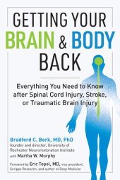 book Getting Your Brain and Body Back: Everything You Need to Know after Spinal Cord Injury, Stroke, or Traumatic Brain Injury