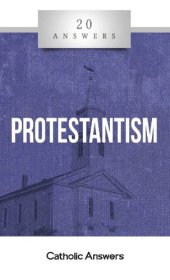 book 20 Answers - Protestantism (20 Answers Series from Catholic Answers Book 34)