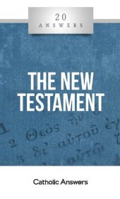 book 20 Answers: The New Testament (20 Answers Series from Catholic Answers Book 35)