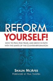 book Reform Yourself! : How to Pray, Find Peace, and Grow in Faith with the Saints of the Counter-Reformation