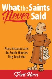 book What the Saints Never Said: Pious Misquotes and Subtle Heresies