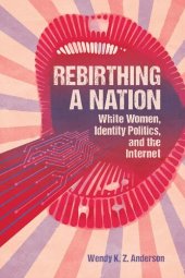 book Rebirthing a Nation: White Women, Identity Politics, and the Internet