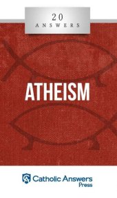 book 20 Answers- Atheism (20 Answers Series from Catholic Answers Book 1)