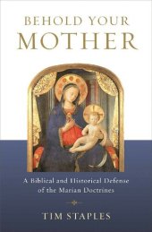 book Behold Your Mother: A Biblical and Historical Defense of the Marian Doctrines