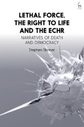 book Lethal Force, the Right to Life and the ECHR: Narratives of Death and Democracy