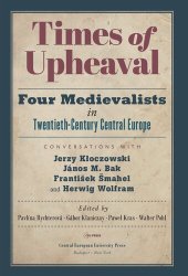 book Times of Upheaval: Four Medievalists in Twentieth-Century Central Europe. Conversations with Jerzy Kłoczowski, János M. Bak, František Šmahel, and Herwig Wolfram