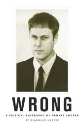 book Wrong: A Critical Biography of Dennis Cooper