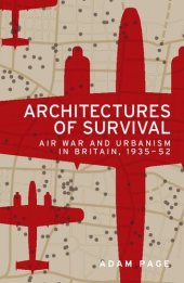 book Architectures of survival: Air war and urbanism in Britain, 1935–52