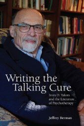 book Writing the Talking Cure: Irvin D. Yalom and the Literature of Psychotherapy